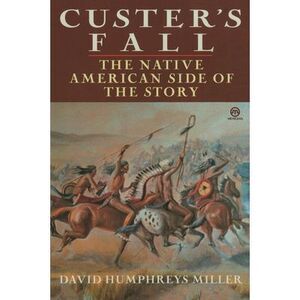 Custer's Fall: The Native American Side of the Story -- David Miller